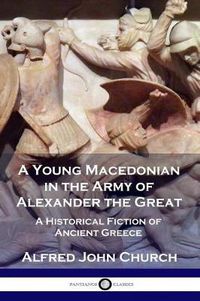 Cover image for A Young Macedonian in the Army of Alexander the Great: A Historical Fiction of Ancient Greece