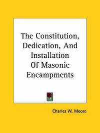 Cover image for The Constitution, Dedication, and Installation of Masonic Encampments