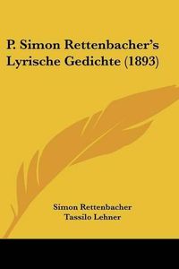 Cover image for P. Simon Rettenbacher's Lyrische Gedichte (1893)