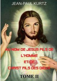 Cover image for Au Nom de Jesus Fils de l'Homme et de Christ Fils des Dieux -Tome 2