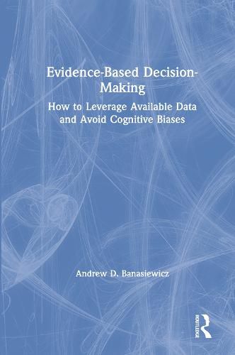 Cover image for Evidence-Based Decision-Making: How to Leverage Available Data and Avoid Cognitive Biases