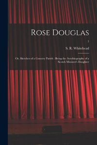 Cover image for Rose Douglas; or, Sketches of a Country Parish: Being the Autobiography of a Scotch Minister's Daughter; 1