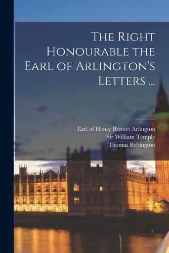 Cover image for The Right Honourable the Earl of Arlington's Letters ...; 1