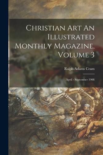 Christian Art An Illustrated Monthly Magazine, Volume 3: April - September 1908