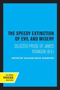 Cover image for The Speedy Extinction of Evil and Misery: Selected Prose of James Thomson (B. V.)