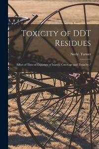 Cover image for Toxicity of DDT Residues: Effect of Time of Exposure of Insects, Coverage and Tenacity /