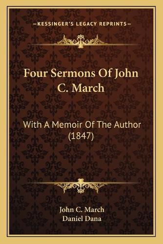 Cover image for Four Sermons of John C. March: With a Memoir of the Author (1847)