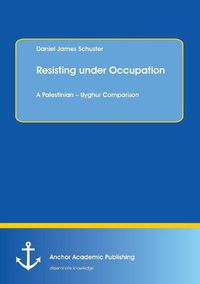 Cover image for Resisting under Occupation. A Palestinian - Uyghur Comparison
