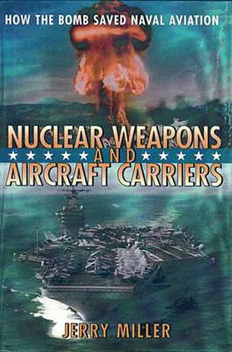 Cover image for Nuclear Weapons and Aircraft Carriers: How the Bomb Saved Naval Aviation