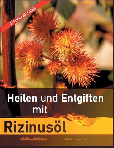 Cover image for Heilen und Entgiften mit Rizinusoel (3. Auflage 2020): 40 Erfahrungsberichte zur ganzheitlichen Heilung von schweren Allergien, Kurzsichtigkeit, Tinnitus, Haarausfall, Ruckenschmerzen, Morbus Crohn, Akne, Ekzeme u.v.m.