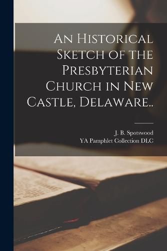 Cover image for An Historical Sketch of the Presbyterian Church in New Castle, Delaware..