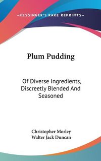 Cover image for Plum Pudding: Of Diverse Ingredients, Discreetly Blended And Seasoned