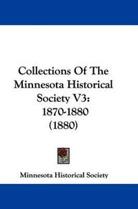 Cover image for Collections of the Minnesota Historical Society V3: 1870-1880 (1880)