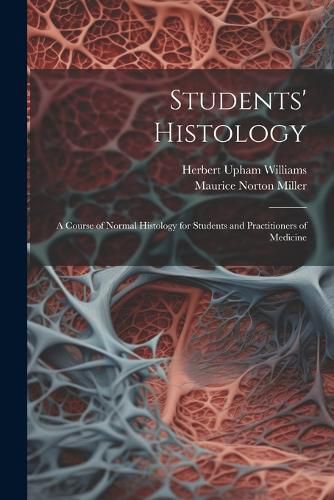 Students' Histology; a Course of Normal Histology for Students and Practitioners of Medicine