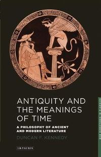 Cover image for Antiquity and the Meanings of Time: A Philosophy of Ancient and Modern Literature