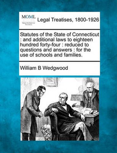 Cover image for Statutes of the State of Connecticut: And Additional Laws to Eighteen Hundred Forty-Four: Reduced to Questions and Answers: For the Use of Schools and Families.