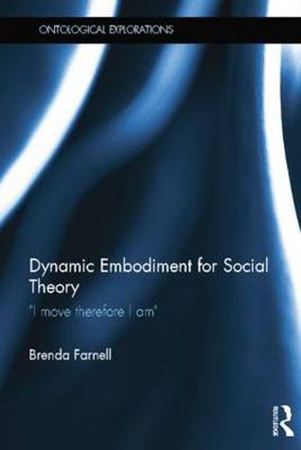 Cover image for Dynamic Embodiment for Social Theory: I move therefore I am