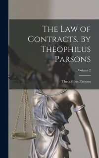 Cover image for The law of Contracts. By Theophilus Parsons; Volume 2
