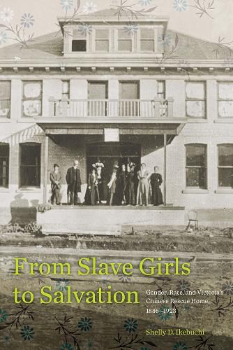 Cover image for From Slave Girls to Salvation: Gender, Race, and Victoria's Chinese Rescue Home, 1886-1923