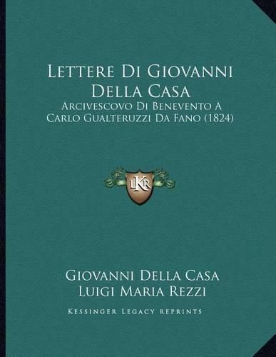 Lettere Di Giovanni Della Casa: Arcivescovo Di Benevento a Carlo Gualteruzzi Da Fano (1824)