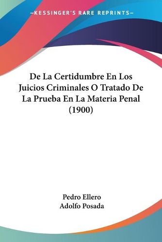 Cover image for de La Certidumbre En Los Juicios Criminales O Tratado de La Prueba En La Materia Penal (1900)