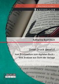 Cover image for Unter Druck gesetzt: Vom Printmedium zum digitalen Buch - eine Analyse aus Sicht der Verlage