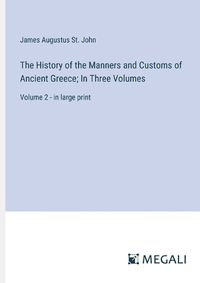 Cover image for The History of the Manners and Customs of Ancient Greece; In Three Volumes