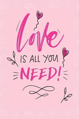 Love is all you need: great girlfriend gift: Romantic Journal or Planner loving gift for girlfriend, Elegant notebook special gift for girlfriend 100 pages 6 x 9 (best gift for girlfriend) graphics designs good girlfriend gift
