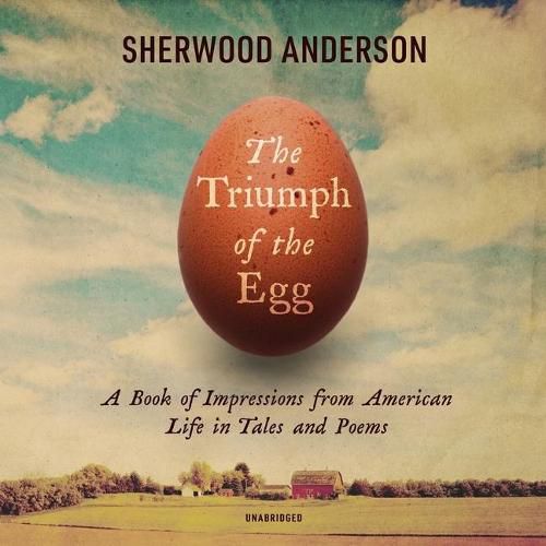 The Triumph of the Egg Lib/E: A Book of Impressions from American Life in Tales and Poems