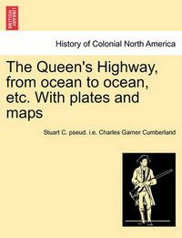 Cover image for The Queen's Highway, from ocean to ocean, etc. With plates and maps