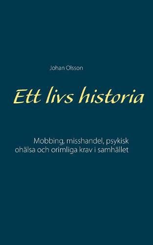 Cover image for Ett livs historia: Mobbing, misshandel, psykisk ohalsa och orimliga krav i samhallet