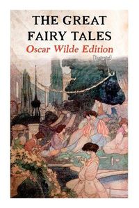 Cover image for The Great Fairy Tales - Oscar Wilde Edition (Illustrated): The Happy Prince, The Nightingale and the Rose, The Devoted Friend, The Selfish Giant, The Remarkable Rocket...
