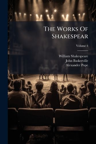 Cover image for The Works of Shakespear: In Nine Volumes. with Notes Selected from the Best Authors, Explanatory, and Critical, Volume 4