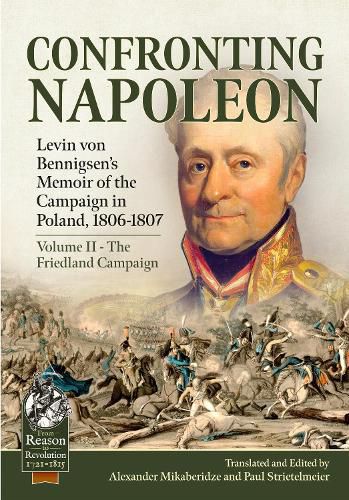 Confronting Napoleon: Levin Von Bennigsen's Memoir of the Campaign in Poland, 1806-1807: Volume II - The Friedland Campaign