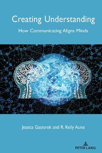 Cover image for Creating Understanding: How Communicating Aligns Minds