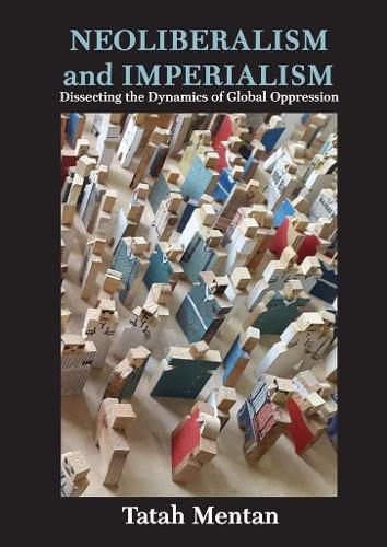 Cover image for Neoliberalism and Imperialism: Dissecting the Dynamics of Global Oppression