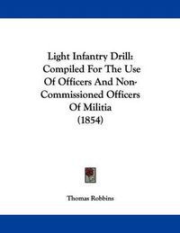 Cover image for Light Infantry Drill: Compiled for the Use of Officers and Non-Commissioned Officers of Militia (1854)