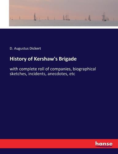 Cover image for History of Kershaw's Brigade: with complete roll of companies, biographical sketches, incidents, anecdotes, etc