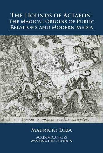 Cover image for The Hounds of Actaeon: The Magical Origins of Public Relations and Modern Media