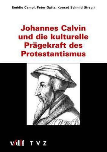 Johannes Calvin Und Die Kulturelle Pragekraft Des Protestantismus