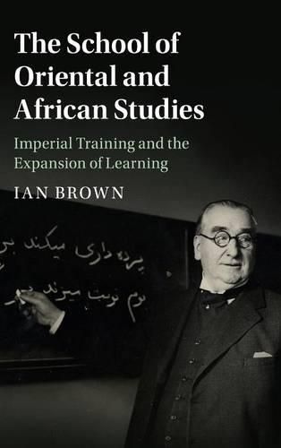 The School of Oriental and African Studies: Imperial Training and the Expansion of Learning