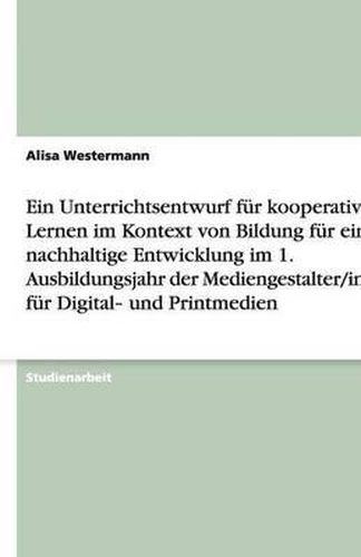 Cover image for Ein Unterrichtsentwurf fur kooperatives Lernen im Kontext von Bildung fur eine nachhaltige Entwicklung im 1. Ausbildungsjahr der Mediengestalter/innen fur Digital&#8208; und Printmedien