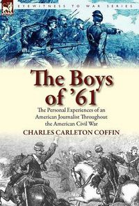 Cover image for The Boys of '61: The Personal Experiences of an American Journalist Throughout the American Civil War