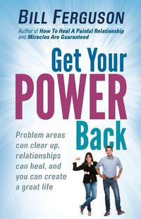 Cover image for Get Your Power Back: Problem Areas Can Clear Up, Relationships Can Heal, and You Can Create a Great Life