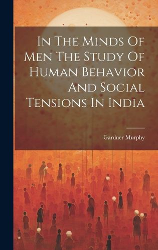Cover image for In The Minds Of Men The Study Of Human Behavior And Social Tensions In India