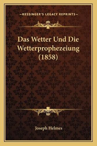 Cover image for Das Wetter Und Die Wetterprophezeiung (1858)