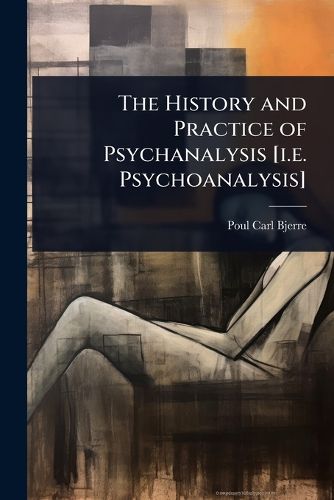 Cover image for The History and Practice of Psychanalysis [i.e. Psychoanalysis]