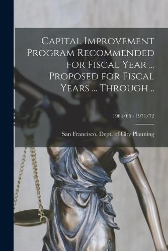 Cover image for Capital Improvement Program Recommended for Fiscal Year ... Proposed for Fiscal Years ... Through ..; 1964/65 - 1971/72