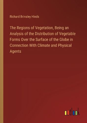 The Regions of Vegetation, Being an Analysis of the Distribution of Vegetable Forms Over the Surface of the Globe in Connection With Climate and Physical Agents