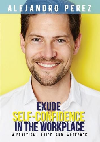 Cover image for Exude Self-Confidence in the Workplace: A Practical Guide and Workbook